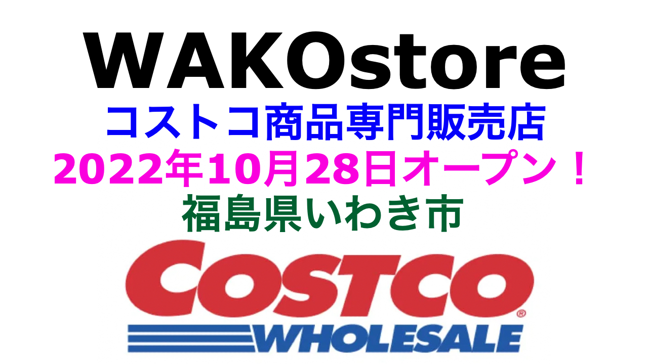 福島県いわき市 コストコ商品を専門販売する Wako Store ワコーストア が22年10月28日にオープン