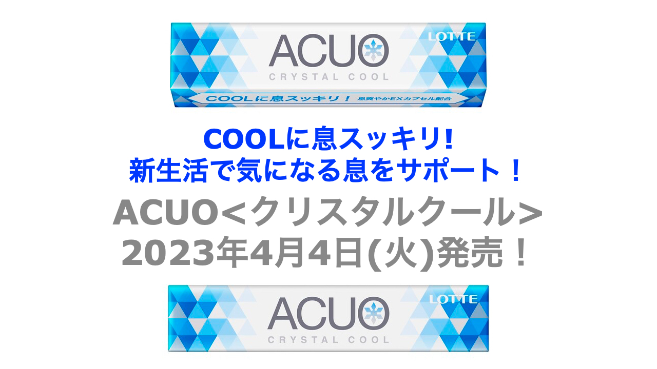 - PR 全国商業施設オープン情報 COOLに息スッキリ! 新生活で気になる息をサポート 「ACUO」 4月4日(火)発売！／ロッテ
